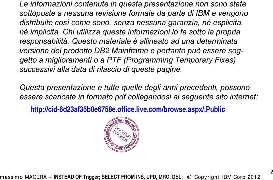 Questo materiale è allineato ad una determinata versione del prodotto DB2 Mainframe e pertanto può essere soggetto a miglioramenti o a PTF (Programming Temporary Fixes) successivi