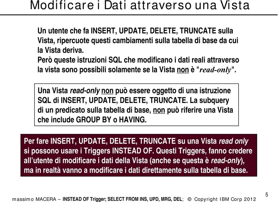 Una Vista read-only non può essere oggetto di una istruzione SQL di INSERT, UPDATE, DELETE, TRUNCATE.