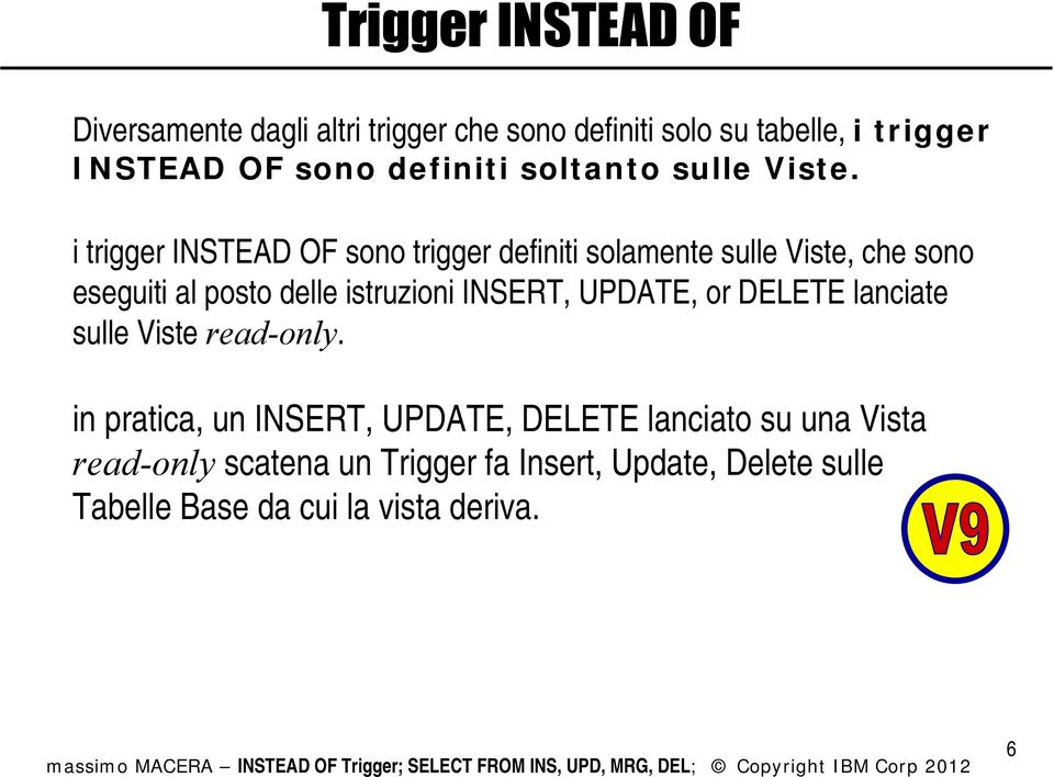 i trigger INSTEAD OF sono trigger definiti solamente sulle Viste, che sono eseguiti al posto delle istruzioni INSERT,