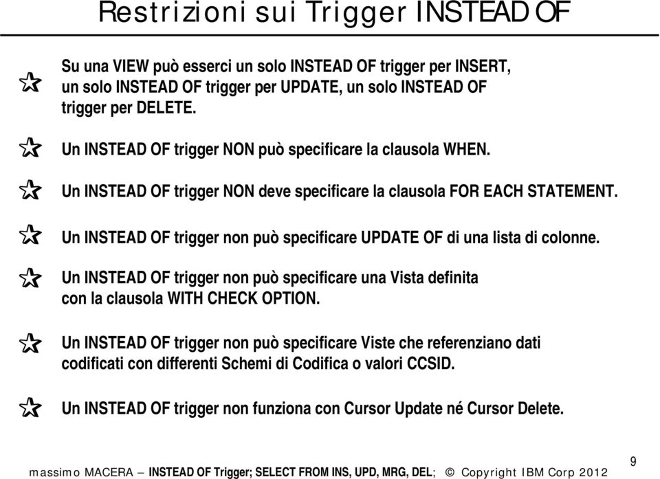 Un INSTEAD OF trigger non può specificare UPDATE OF di una lista di colonne. Un INSTEAD OF trigger non può specificare una Vista definita con la clausola WITH CHECK OPTION.