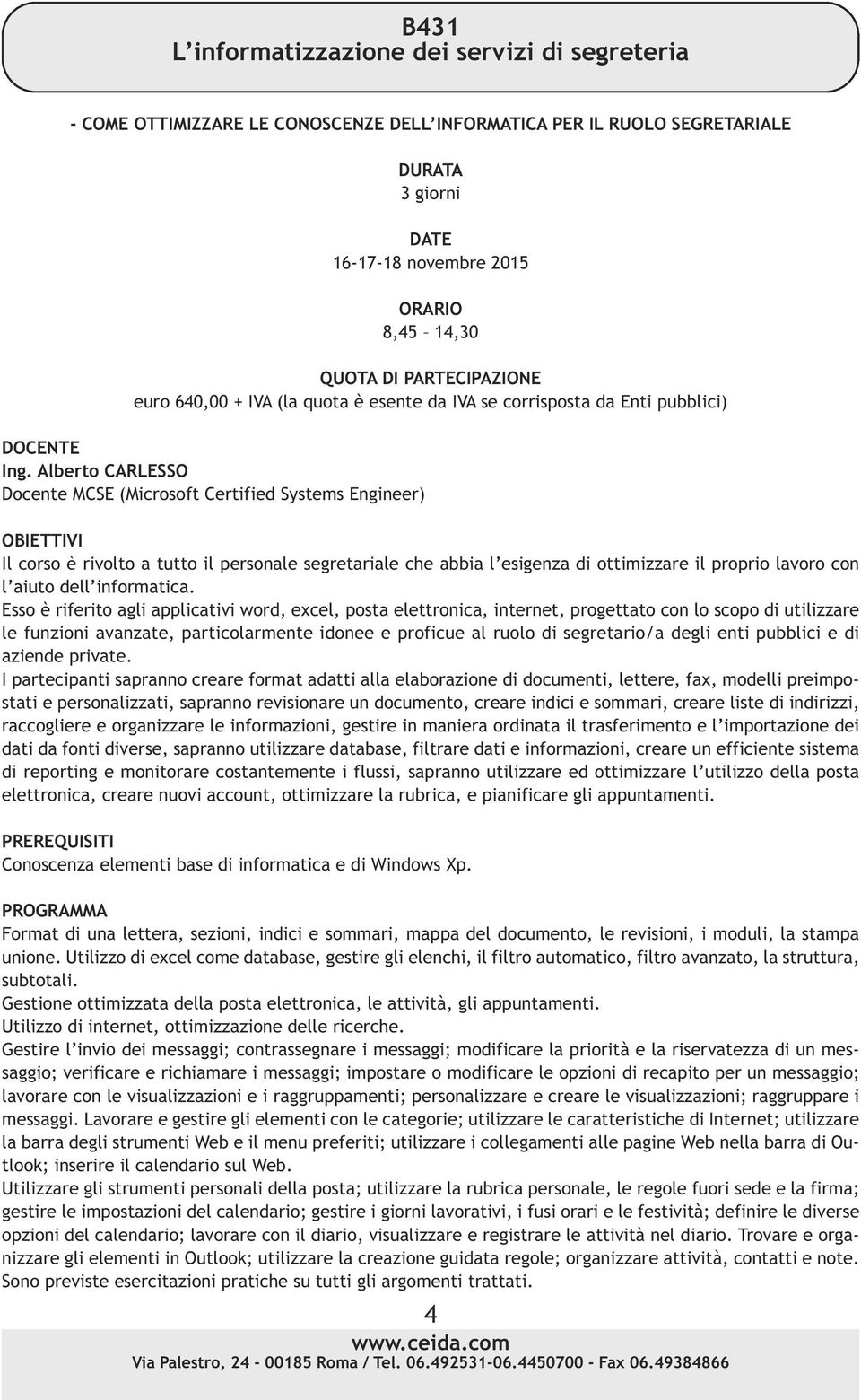 Alberto CARLESSO Docente MCSE (Microsoft Certified Systems Engineer) Il corso è rivolto a tutto il personale segretariale che abbia l esigenza di ottimizzare il proprio lavoro con l aiuto dell