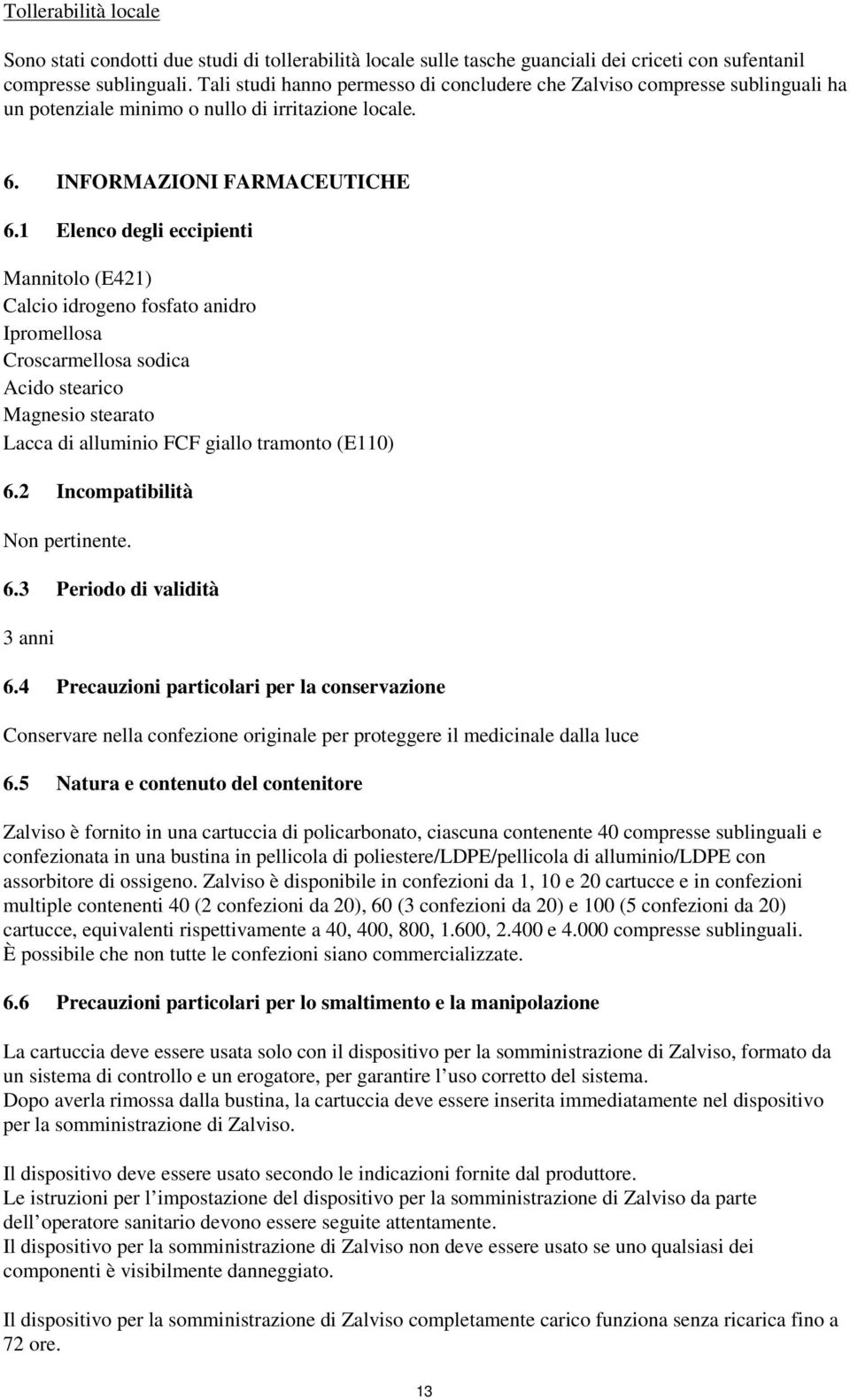 1 Elenco degli eccipienti Mannitolo (E421) Calcio idrogeno fosfato anidro Ipromellosa Croscarmellosa sodica Acido stearico Magnesio stearato Lacca di alluminio FCF giallo tramonto (E110) 6.