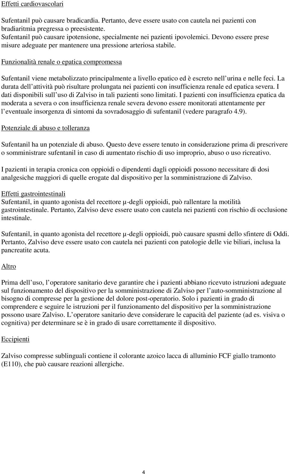 Funzionalità renale o epatica compromessa Sufentanil viene metabolizzato principalmente a livello epatico ed è escreto nell urina e nelle feci.