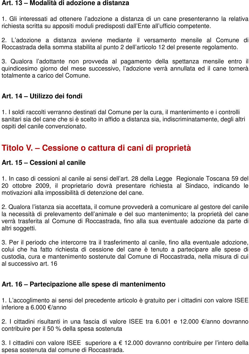 L adozione a distanza avviene mediante il versamento mensile al Comune di Roccastrada della somma stabilita al punto 2 dell articolo 12 del presente regolamento. 3.