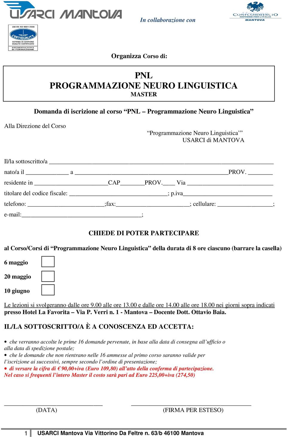 iva telefono: ;fax: ; cellulare: ; e-mail: ; CHIEDE DI POTER PARTECIPARE al Corso/Corsi di Programmazione Neuro Linguistica della durata di 8 ore ciascuno (barrare la casella) 6 maggio 20 maggio 10