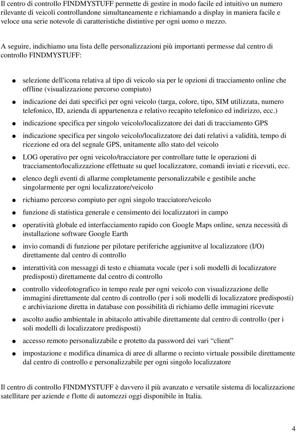 A seguire, indichiamo una lista delle personalizzazioni più importanti permesse dal centro di controllo FINDMYSTUFF: selezione dell'icona relativa al tipo di veicolo sia per le opzioni di