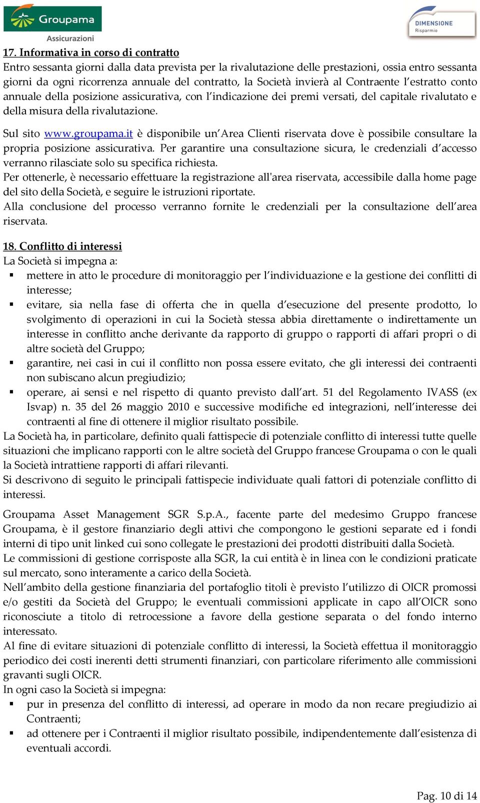 groupama.it è disponibile un Area Clienti riservata dove è possibile consultare la propria posizione assicurativa.