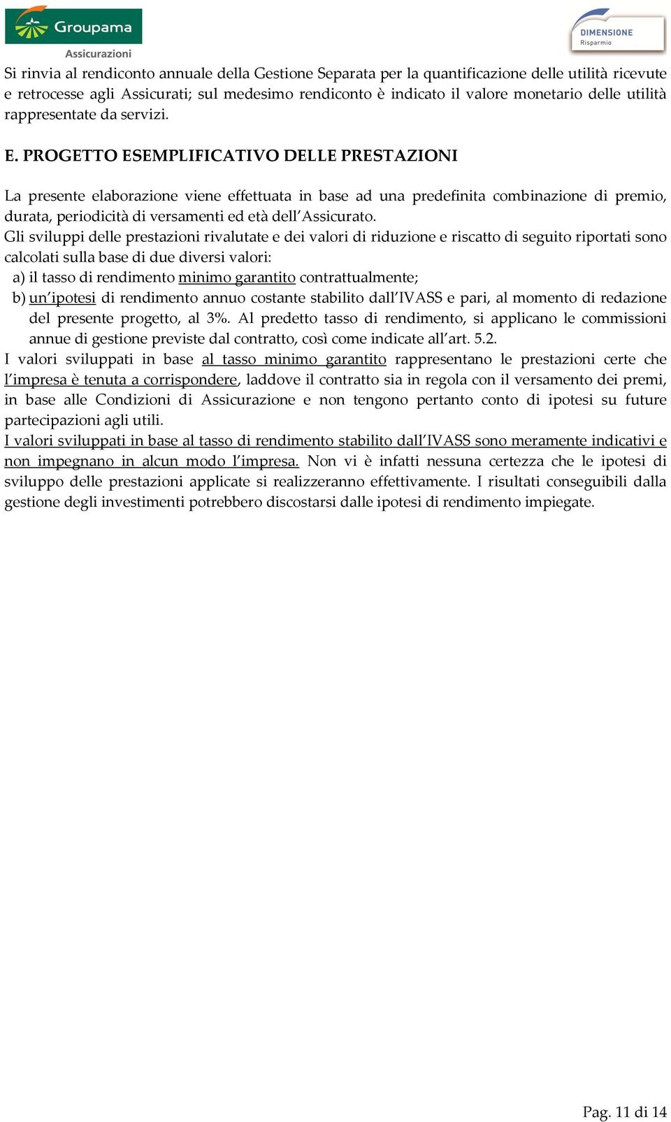 PROGETTO ESEMPLIFICATIVO DELLE PRESTAZIONI La presente elaborazione viene effettuata in base ad una predefinita combinazione di premio, durata, periodicità di versamenti ed età dell Assicurato.