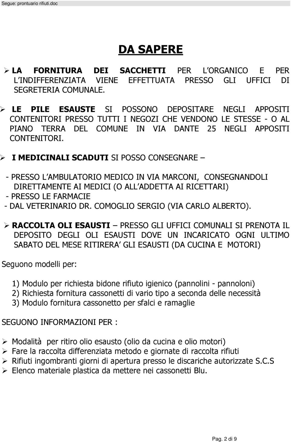 I MEDICINALI SCADUTI SI POSSO CONSEGNARE - PRESSO L AMBULATORIO MEDICO IN VIA MARCONI, CONSEGNANDOLI DIRETTAMENTE AI MEDICI (O ALL ADDETTA AI RICETTARI) - PRESSO LE FARMACIE - DAL VETERINARIO DR.