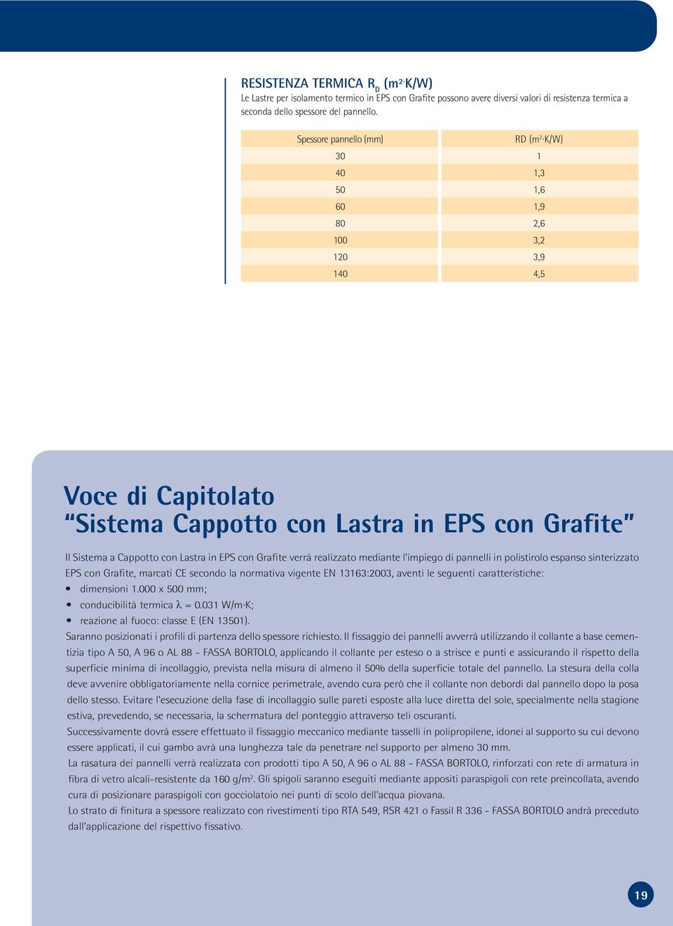 con Grafite verrà realizzato mediante l impiego di pannelli in polistirolo espanso sinterizzato EPS con Grafite, marcati CE secondo la normativa vigente EN 13163:2003, aventi le seguenti