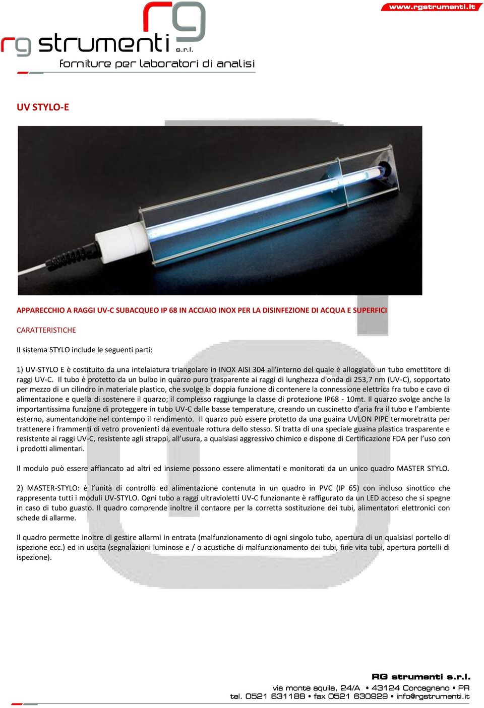 Il tubo è protetto da un bulbo in quarzo puro trasparente ai raggi di lunghezza d'onda di 253,7 nm (UV-C), sopportato per mezzo di un cilindro in materiale plastico, che svolge la doppia funzione di