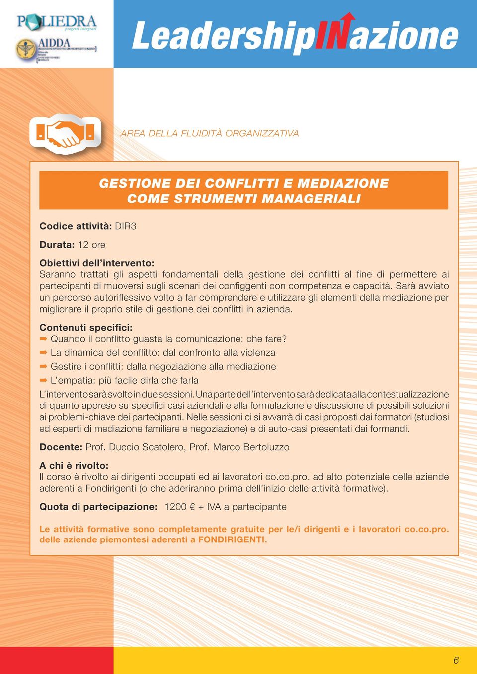 Sarà avviato un percorso autoriflessivo volto a far comprendere e utilizzare gli elementi della mediazione per migliorare il proprio stile di gestione dei conflitti in azienda.