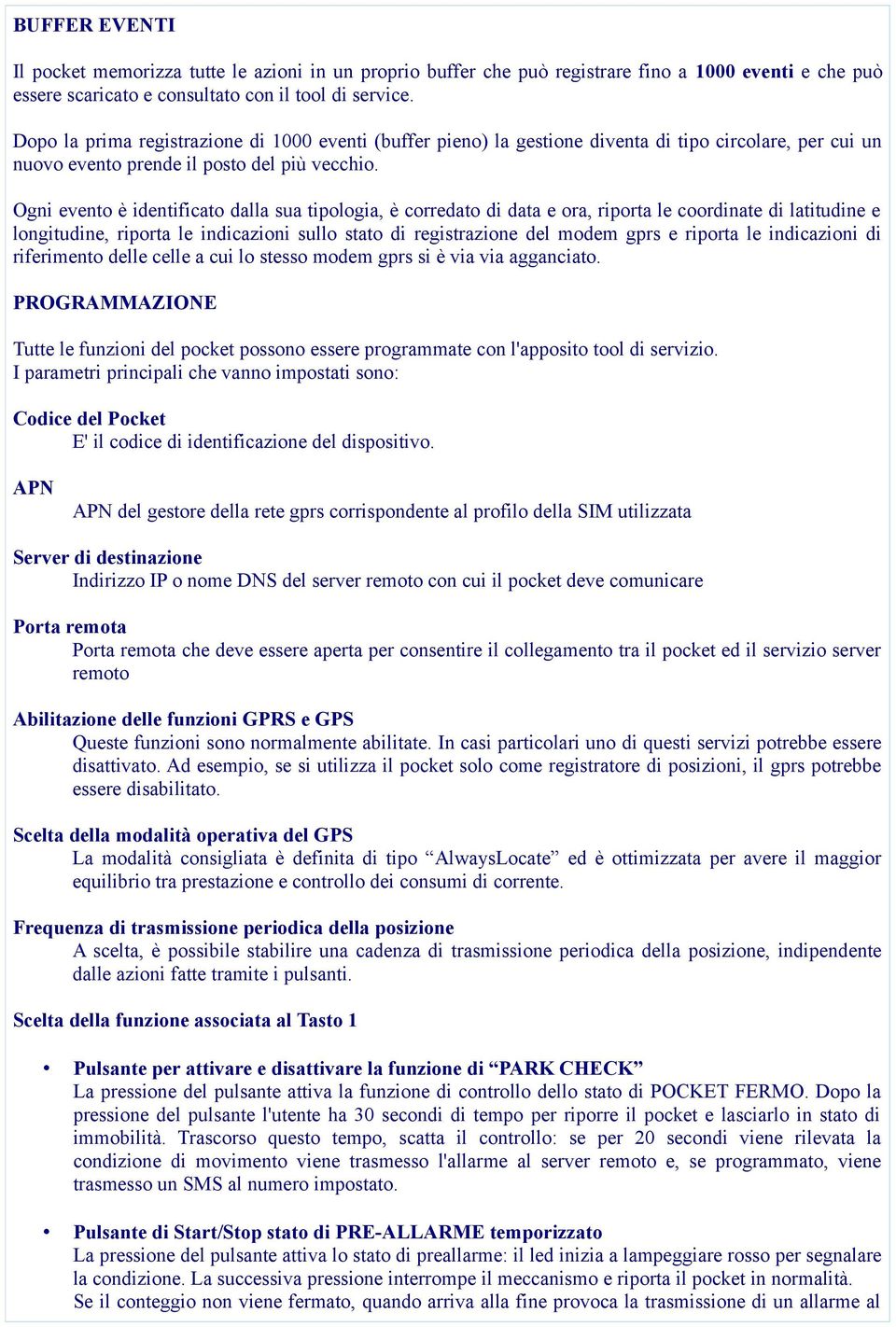 Ogni evento è identificato dalla sua tipologia, è corredato di data e ora, riporta le coordinate di latitudine e longitudine, riporta le indicazioni sullo stato di registrazione del modem gprs e