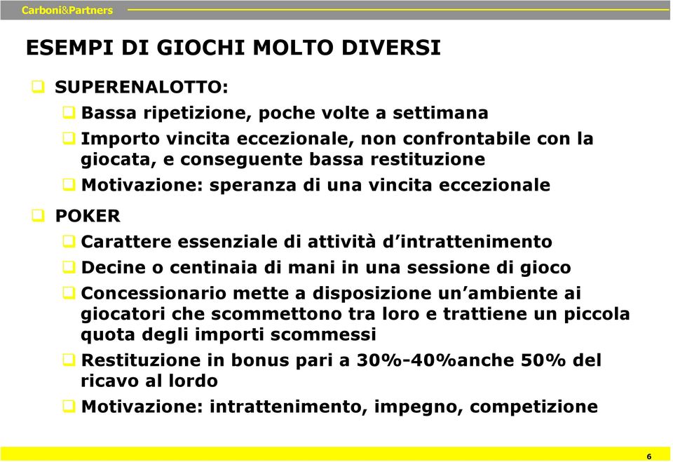 Decine o centinaia di mani in una sessione di gioco q Concessionario mette a disposizione un ambiente ai giocatori che scommettono tra loro e trattiene un