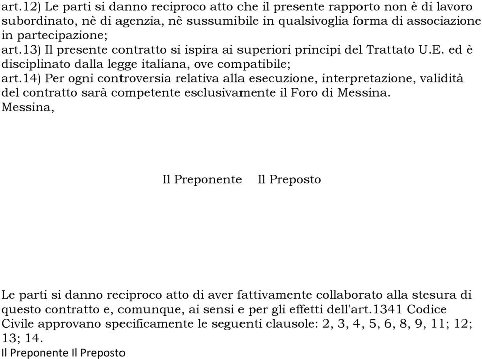 14) Per ogni controversia relativa alla esecuzione, interpretazione, validità del contratto sarà competente esclusivamente il Foro di Messina.
