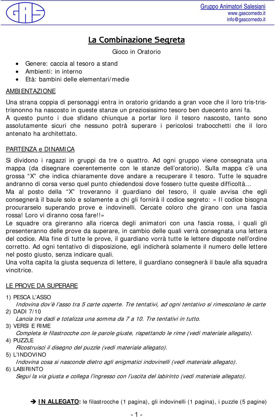 gridando a gran voce che il loro tris-tristrisnonno ha nascosto in queste stanze un preziosissimo tesoro ben duecento anni fa.