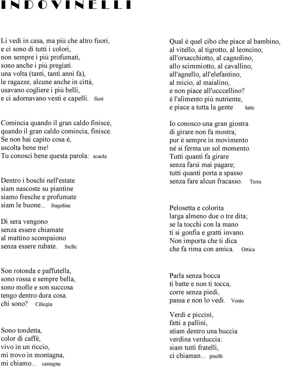 fiori Comincia quando il gran caldo finisce, quando il gran caldo comincia, finisce. Se non hai capito cosa è, ascolta bene me!