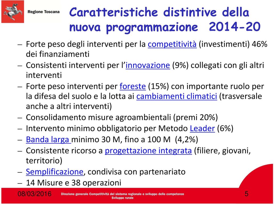 climatici(trasversale anche a altri interventi) Consolidamento misure agroambientali (premi 20%) Intervento minimo obbligatorio per Metodo Leader(6%) Banda larga minimo 30