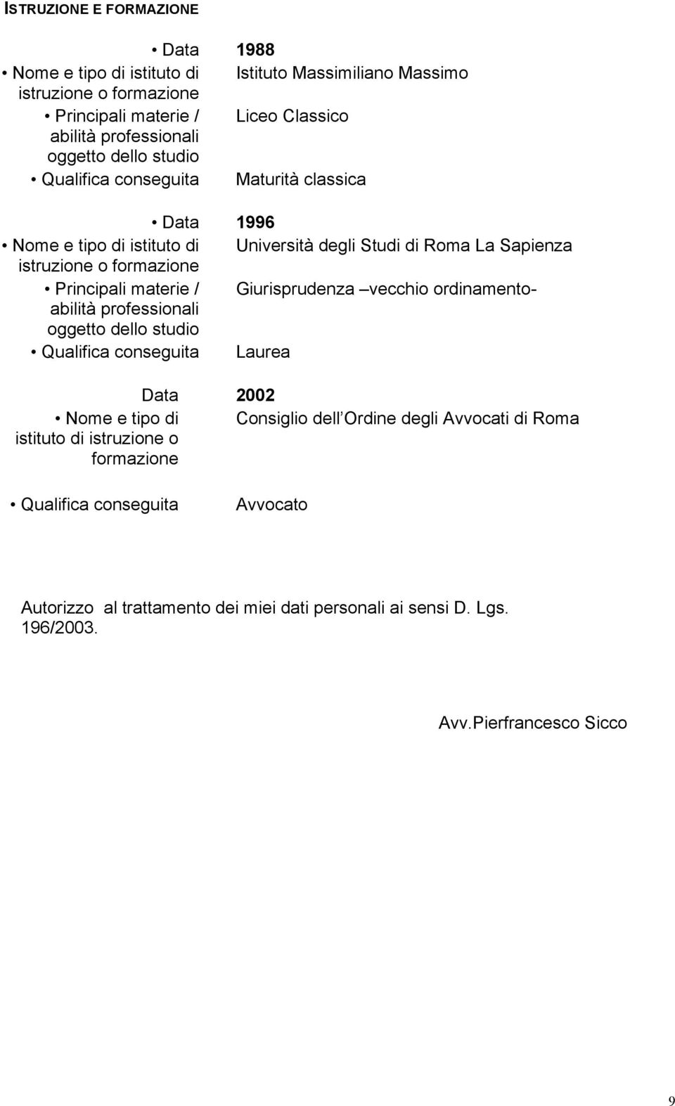 materie / Giurisprudenza vecchio ordinamentoabilità professionali oggetto dello studio Qualifica conseguita Laurea Data 2002 Nome e tipo di Consiglio dell Ordine degli