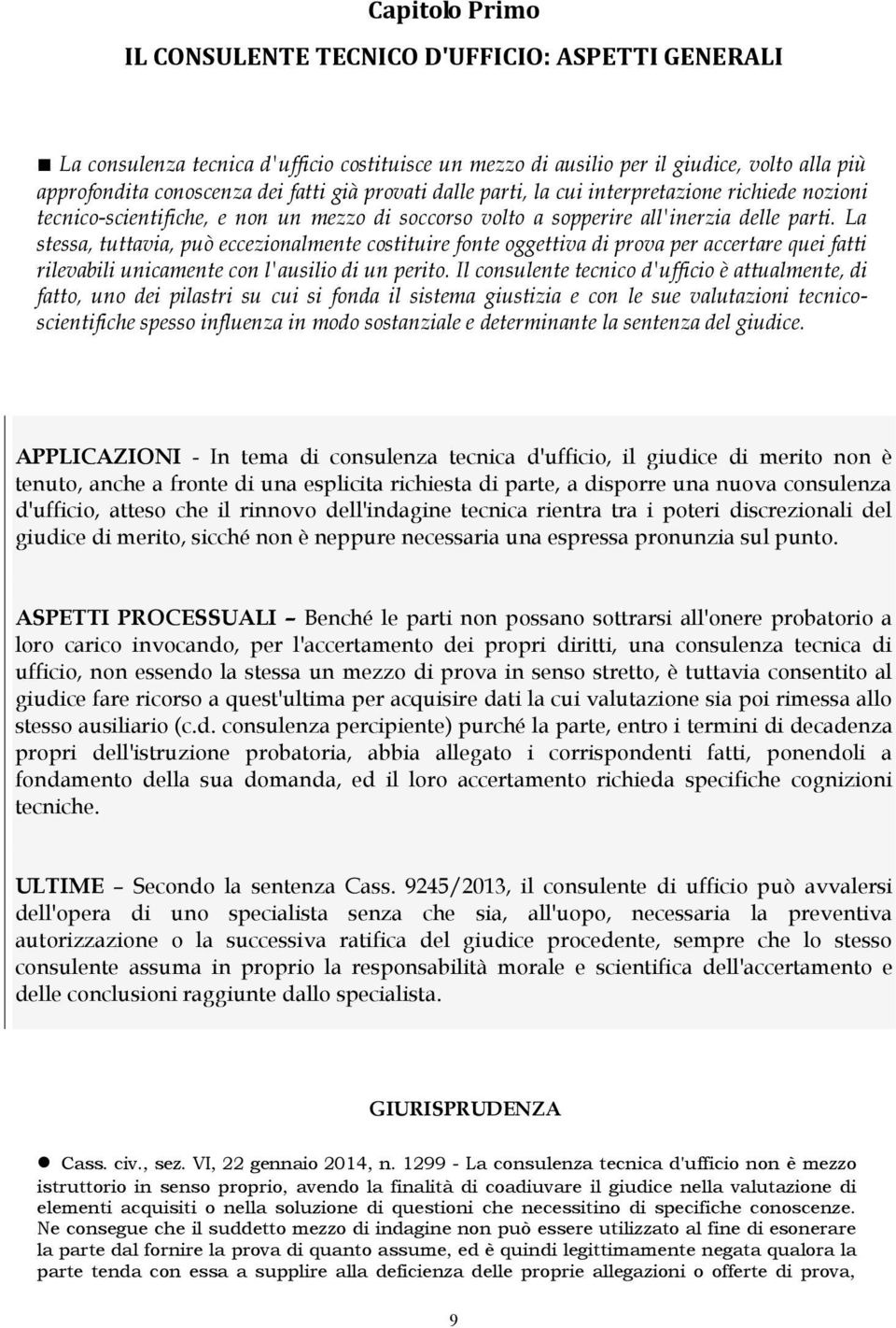 La stessa, tuttavia, può eccezionalmente costituire fonte oggettiva di prova per accertare quei fatti rilevabili unicamente con l'ausilio di un perito.