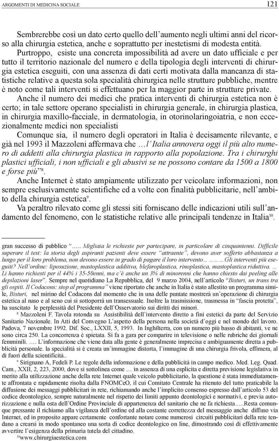 assenza di dati certi motivata dalla mancanza di statistiche relative a questa sola specialità chirurgica nelle strutture pubbliche, mentre è noto come tali interventi si effettuano per la maggior