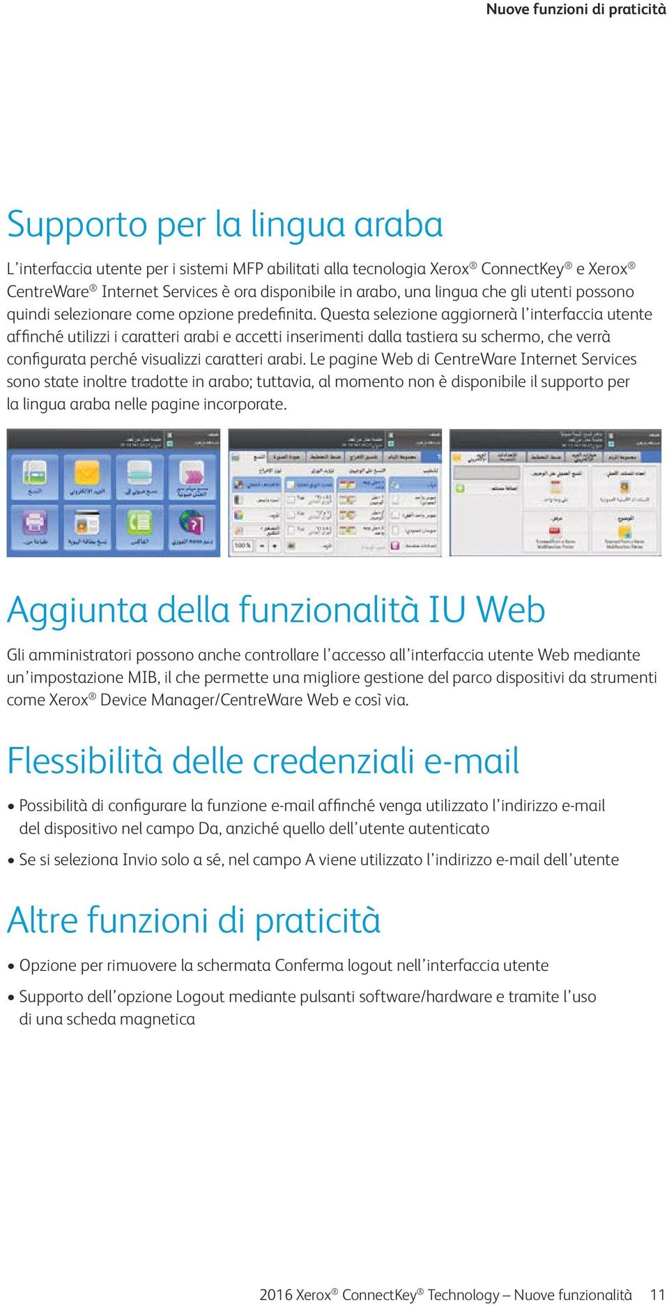 Questa selezione aggiornerà l interfaccia utente affinché utilizzi i caratteri arabi e accetti inserimenti dalla tastiera su schermo, che verrà configurata perché visualizzi caratteri arabi.