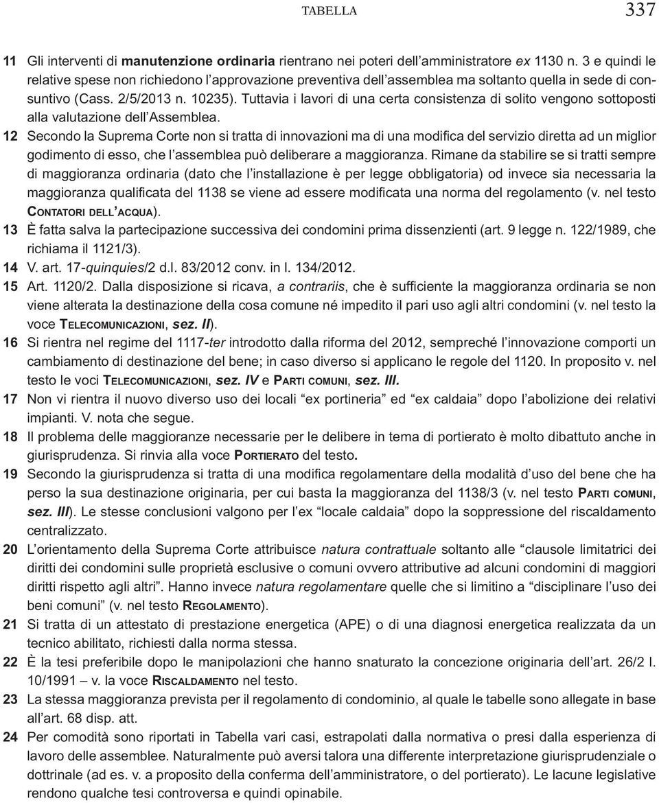 Tuttavia i lavori di una certa consistenza di solito vengono sottoposti alla valutazione dell Assemblea.