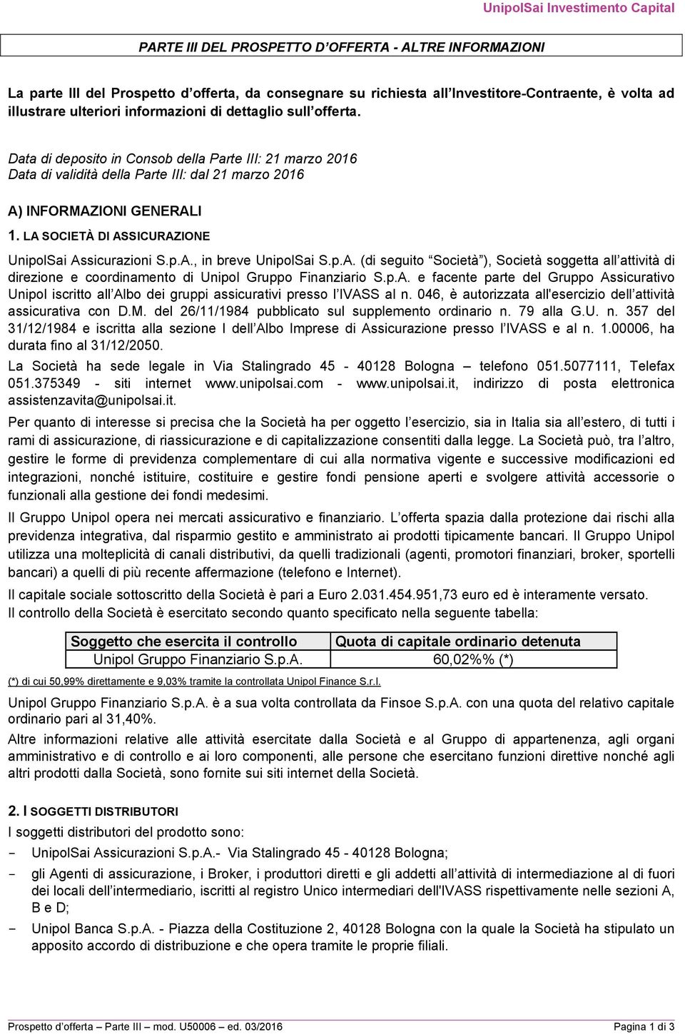 LA SOCIETÀ DI ASSICURAZIONE UnipolSai Assicurazioni S.p.A., in breve UnipolSai S.p.A. (di seguito Società ), Società soggetta all attività di direzione e coordinamento di Unipol Gruppo Finanziario S.