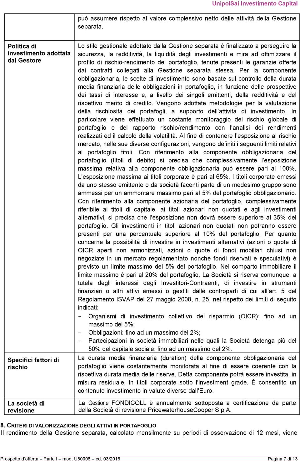 redditività, la liquidità degli investimenti e mira ad ottimizzare il profilo di rischio-rendimento del portafoglio, tenute presenti le garanzie offerte dai contratti collegati alla Gestione separata