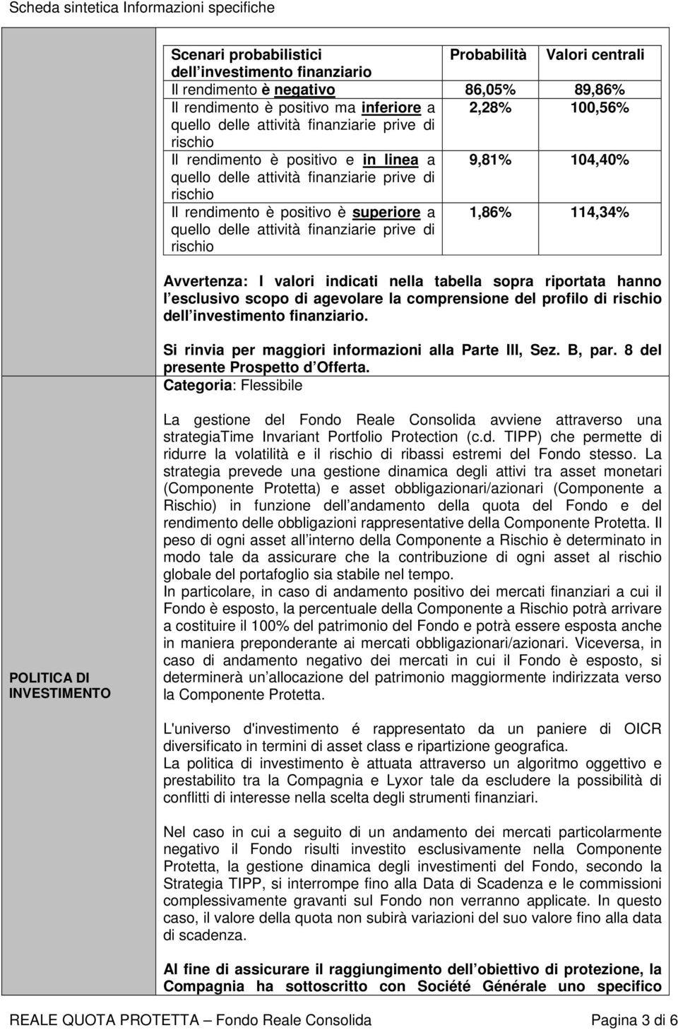 superiore a quello delle attività finanziarie prive di rischio 1,86% 114,34% Avvertenza: I valori indicati nella tabella sopra riportata hanno l esclusivo scopo di agevolare la comprensione del