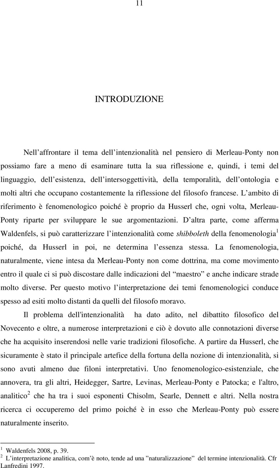 L ambito di riferimento è fenomenologico poiché è proprio da Husserl che, ogni volta, Merleau- Ponty riparte per sviluppare le sue argomentazioni.