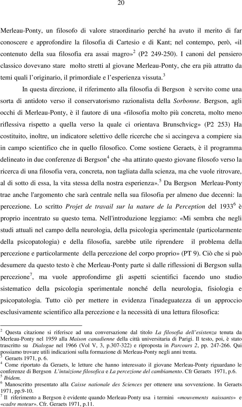 I canoni del pensiero classico dovevano stare molto stretti al giovane Merleau-Ponty, che era più attratto da temi quali l originario, il primordiale e l esperienza vissuta.