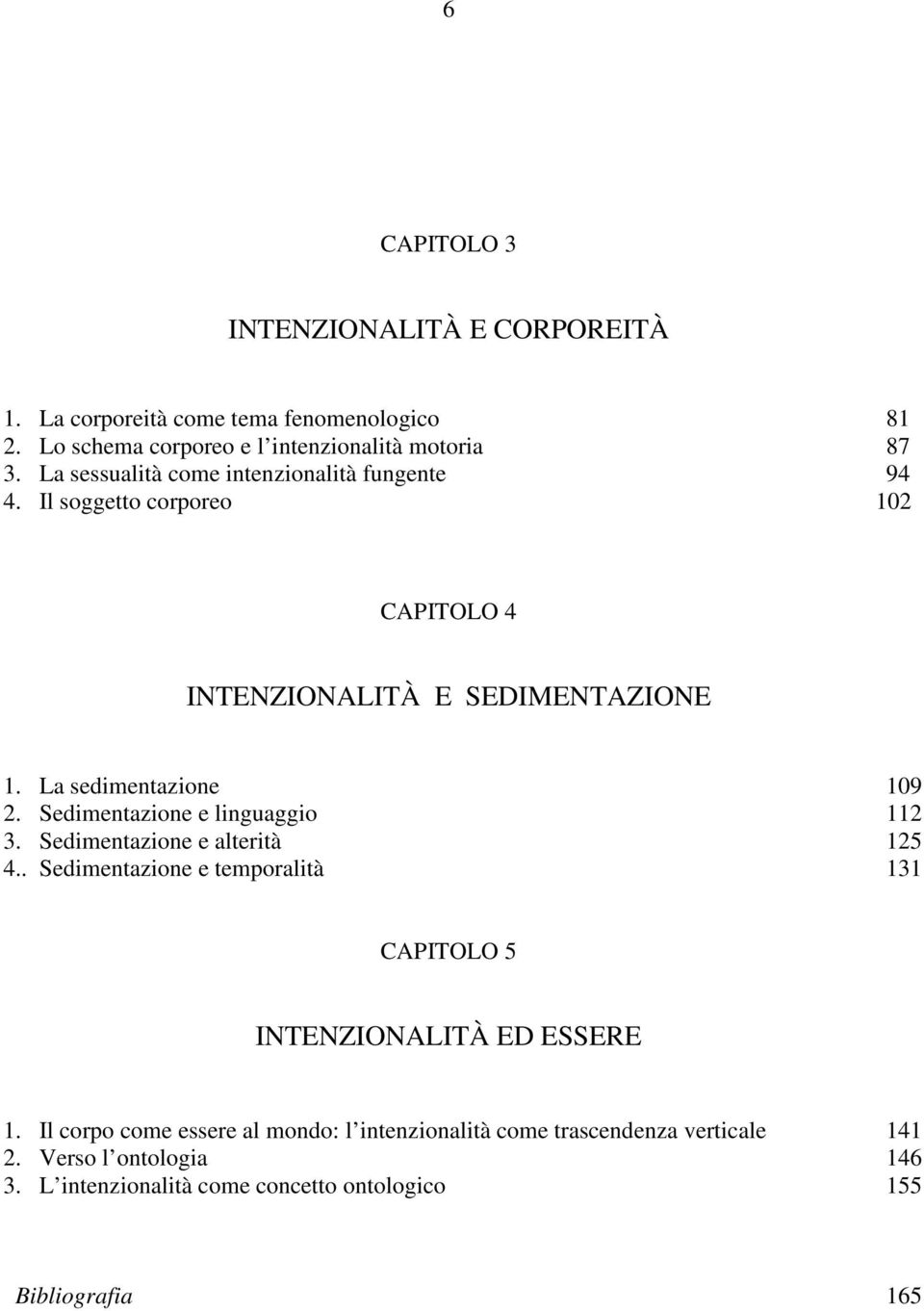 Sedimentazione e linguaggio 112 3. Sedimentazione e alterità 125 4.. Sedimentazione e temporalità 131 CAPITOLO 5 INTENZIONALITÀ ED ESSERE 1.