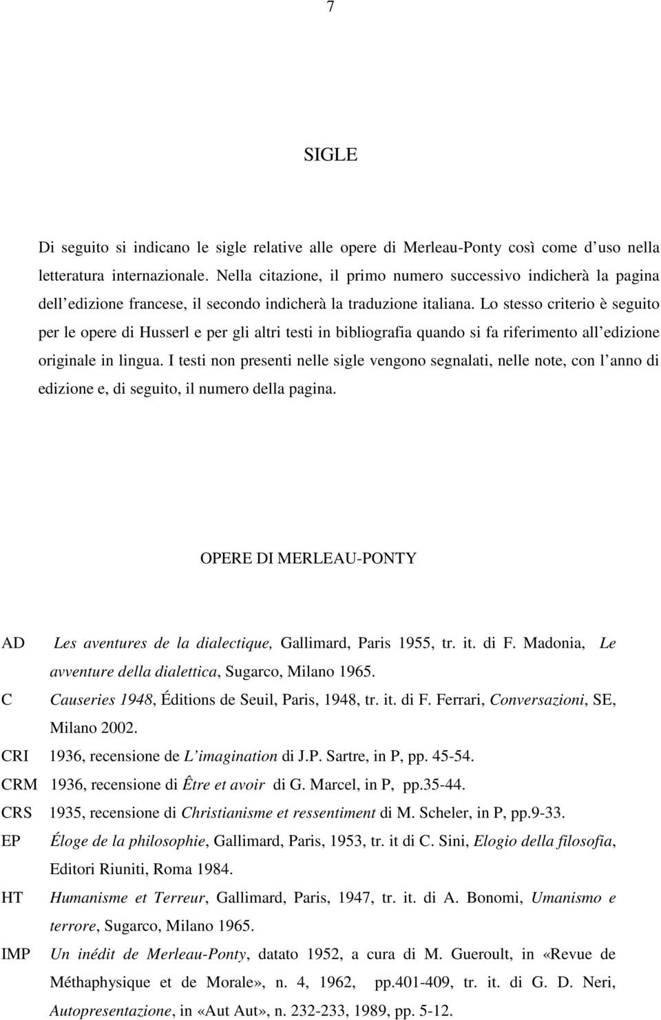 Lo stesso criterio è seguito per le opere di Husserl e per gli altri testi in bibliografia quando si fa riferimento all edizione originale in lingua.