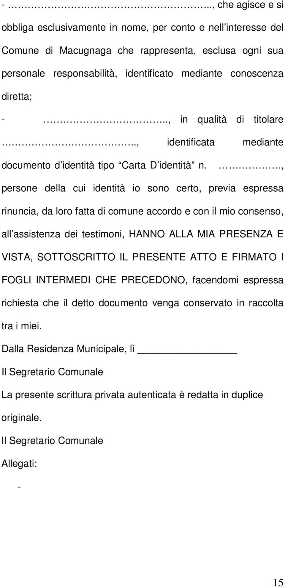 ., persone della cui identità io sono certo, previa espressa rinuncia, da loro fatta di comune accordo e con il mio consenso, all assistenza dei testimoni, HANNO ALLA MIA PRESENZA E VISTA,