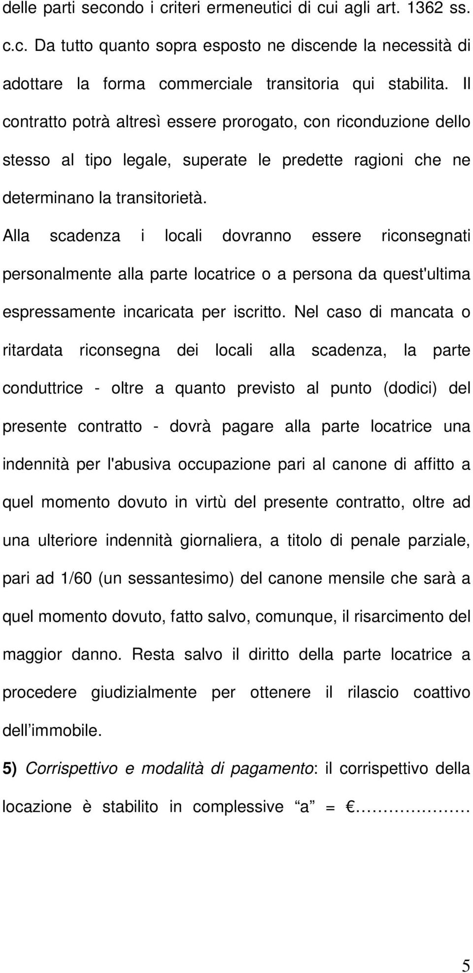 Alla scadenza i locali dovranno essere riconsegnati personalmente alla parte locatrice o a persona da quest'ultima espressamente incaricata per iscritto.