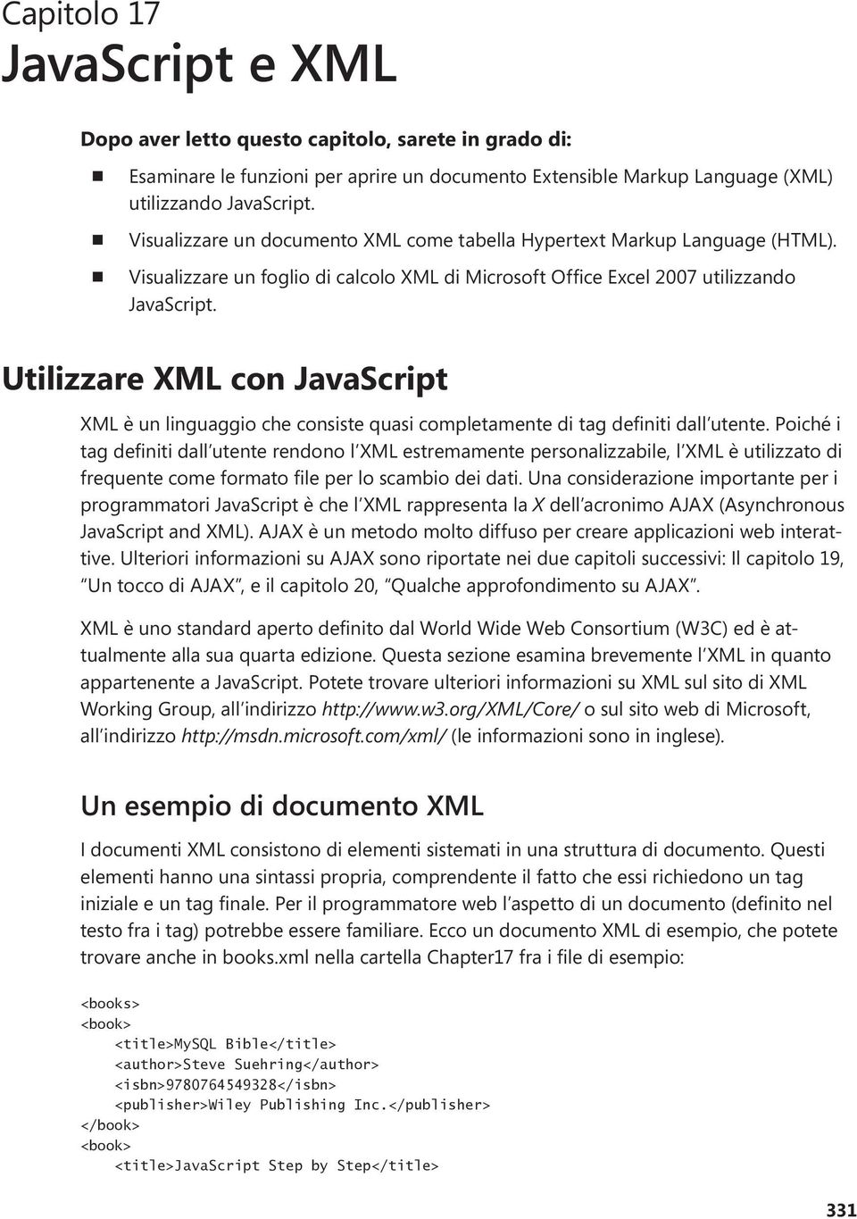 Utilizzare XML con JavaScript XML è un linguaggio che consiste quasi completamente di tag definiti dall utente.