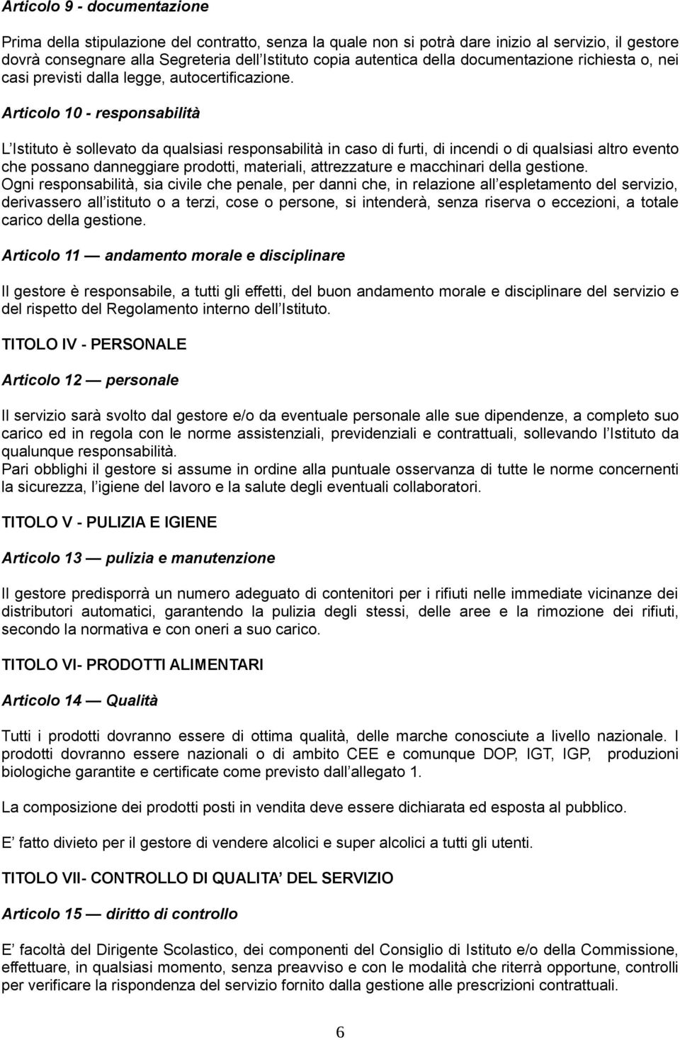 Articolo 10 - responsabilità L Istituto è sollevato da qualsiasi responsabilità in caso di furti, di incendi o di qualsiasi altro evento che possano danneggiare prodotti, materiali, attrezzature e