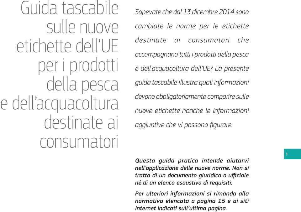 La presente guida tascabile illustra quali informazioni devono obbligatoriamente comparire sulle nuove etichette nonché le informazioni aggiuntive che vi possono figurare.