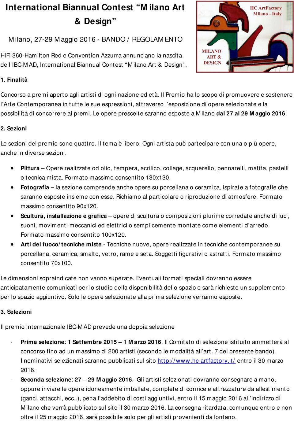 Il Premio ha lo scopo di promuovere e sostenere l Arte Contemporanea in tutte le sue espressioni, attraverso l esposizione di opere selezionate e la possibilità di concorrere ai premi.