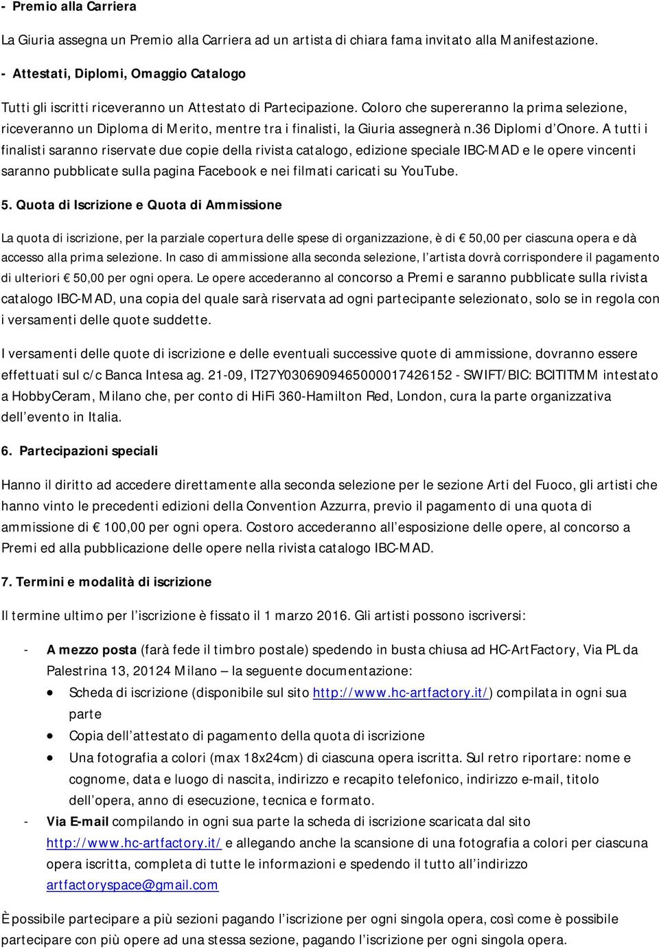 Coloro che supereranno la prima selezione, riceveranno un Diploma di Merito, mentre tra i finalisti, la Giuria assegnerà n.36 Diplomi d Onore.