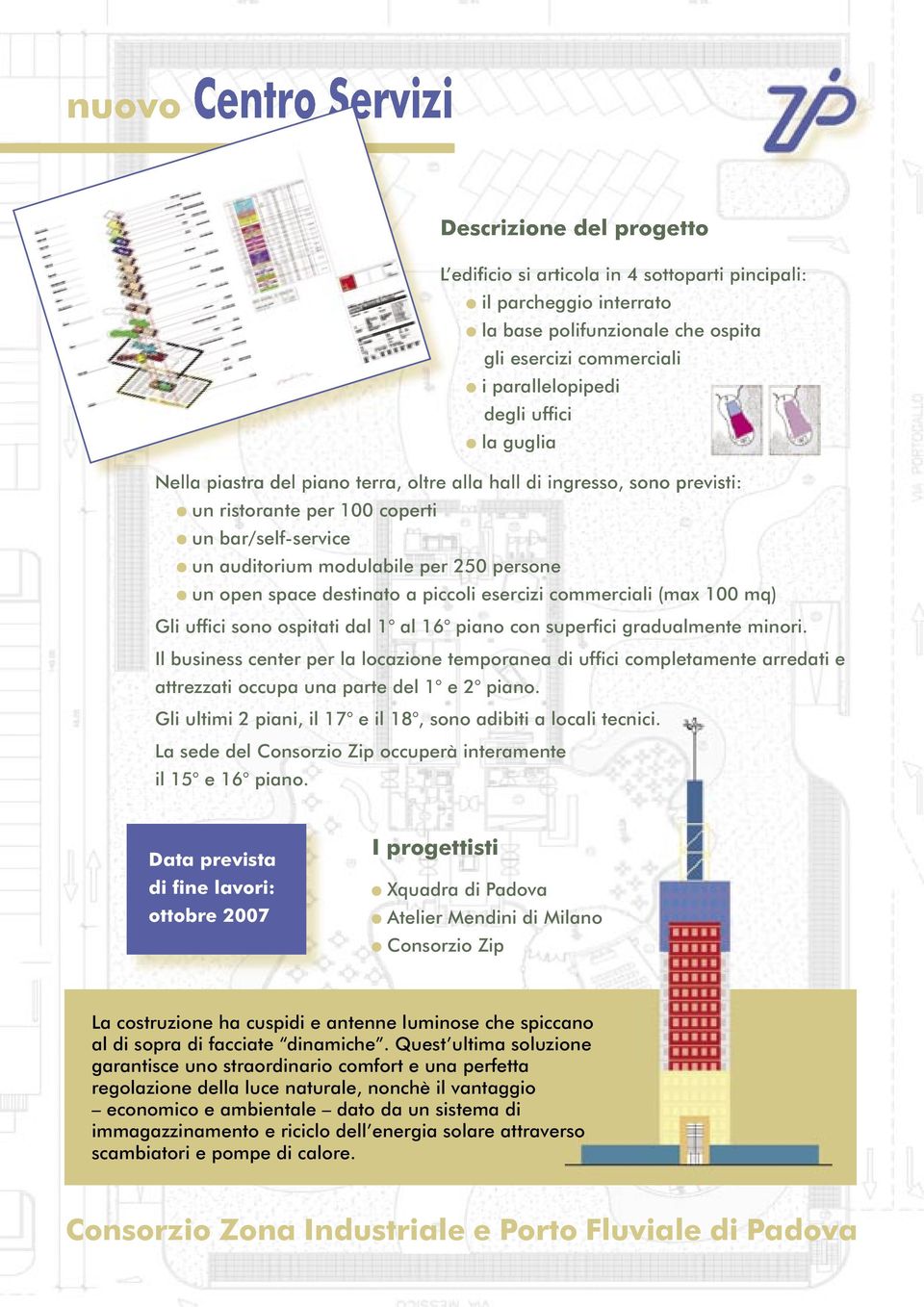 esercizi commerciali (max 100 mq) Gli uffici sono ospitati dal 1 al 16 piano con superfici gradualmente minori.