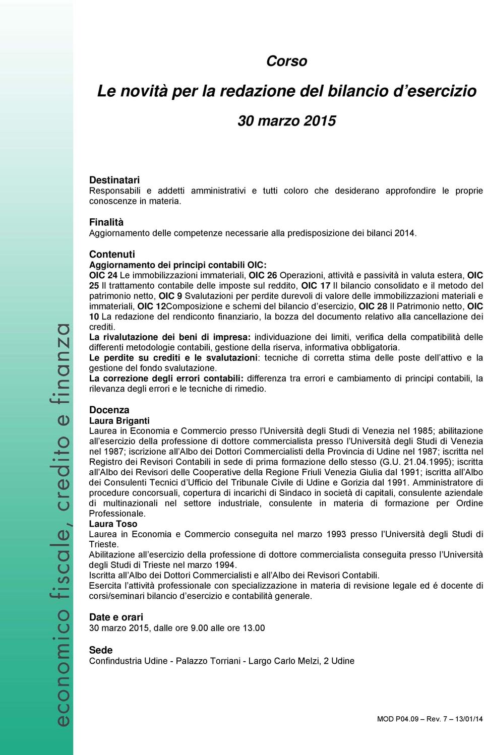 Contenuti Aggiornamento dei principi contabili OIC: OIC 24 Le immobilizzazioni immateriali, OIC 26 Operazioni, attività e passività in valuta estera, OIC 25 Il trattamento contabile delle imposte sul