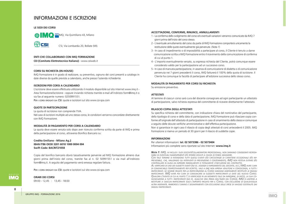 it CORSI SU RICHIESTA (IN-HOUSE) IMQ Formazione è in grado di realizzare, su preventivo, ognuno dei corsi presenti a catalogo in date diverse da quelle previste a calendario, anche presso l'azienda