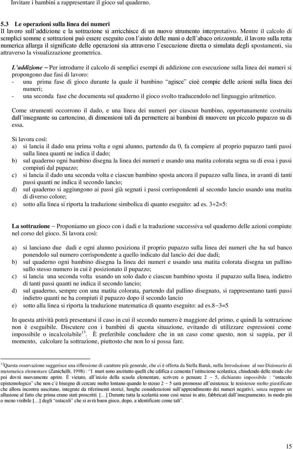 attraverso l esecuzione diretta o simulata degli spostamenti, sia attraverso la visualizzazione geometrica.