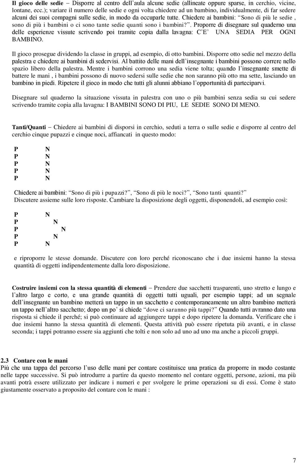 Chiedere ai bambini: Sono di più le sedie, sono di più i bambini o ci sono tante sedie quanti sono i bambini?