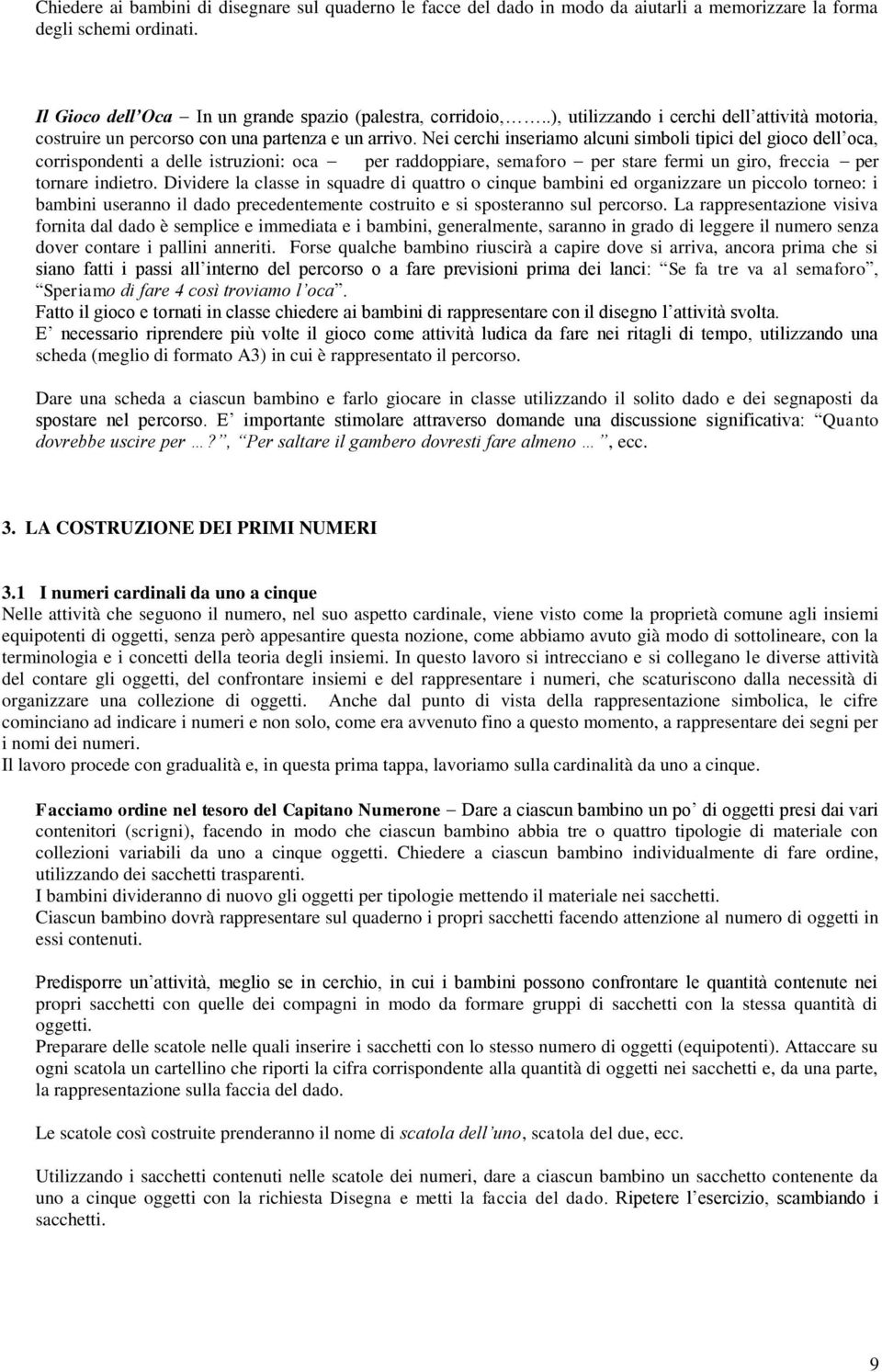 ei cerchi inseriamo alcuni simboli tipici del gioco dell oca, corrispondenti a delle istruzioni: oca per raddoppiare, semaforo per stare fermi un giro, freccia per tornare indietro.