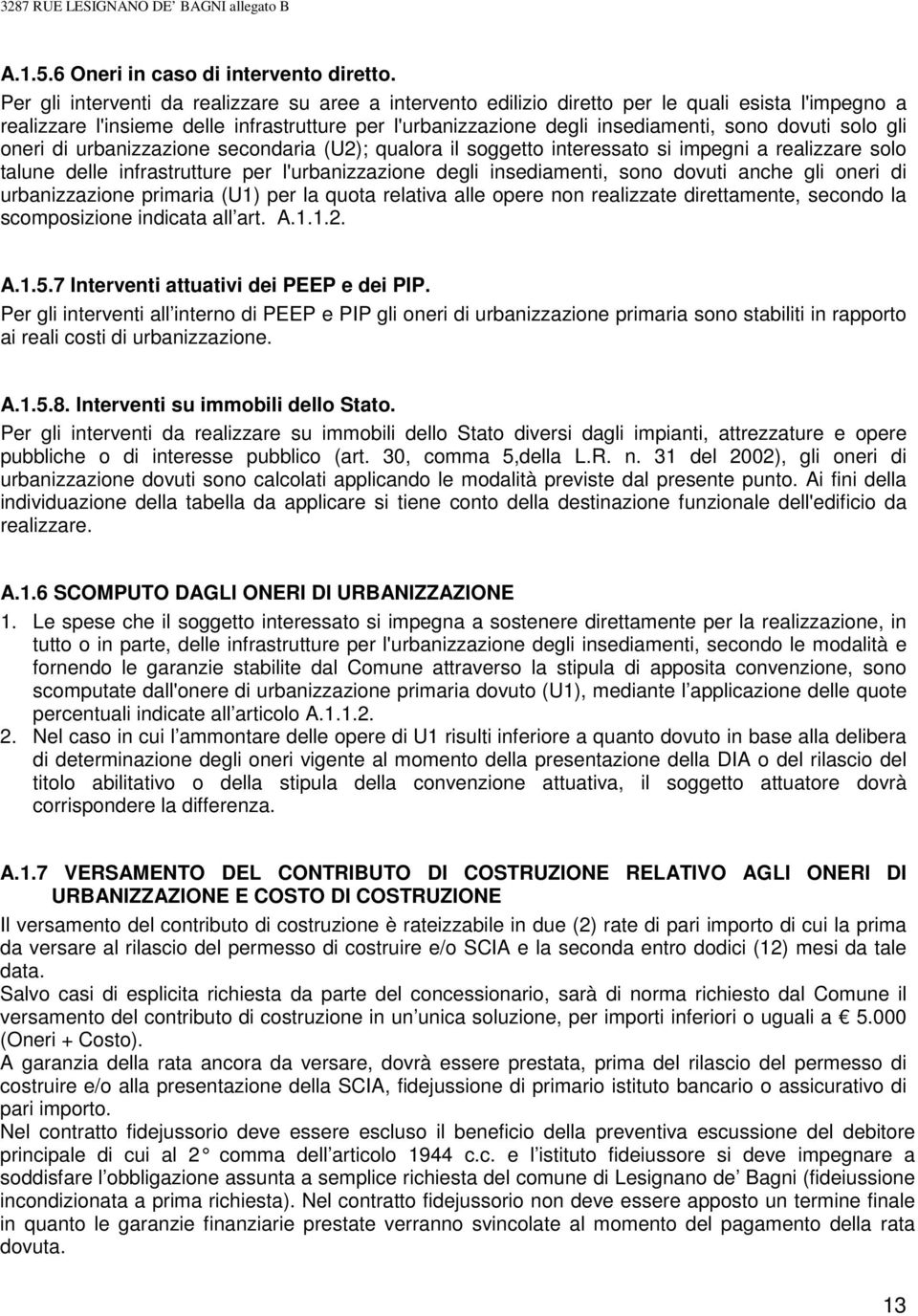 solo gli oneri di urbanizzazione secondaria (U2); qualora il soggetto interessato si impegni a realizzare solo talune delle infrastrutture per l'urbanizzazione degli insediamenti, sono dovuti anche