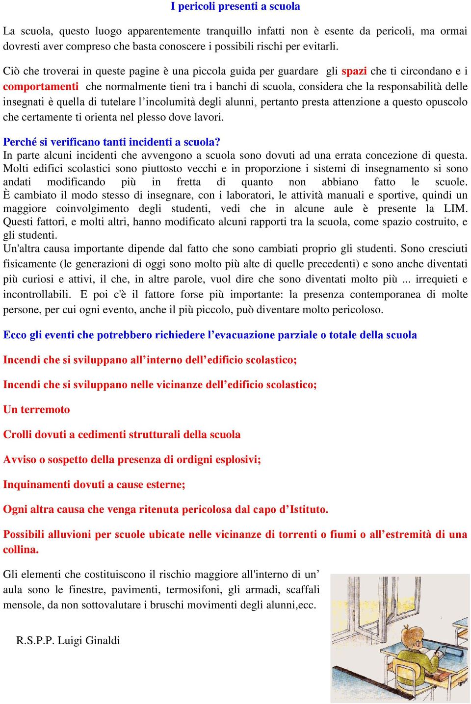 insegnati è quella di tutelare l incolumità degli alunni, pertanto presta attenzione a questo opuscolo che certamente ti orienta nel plesso dove lavori. Perché si verificano tanti incidenti a scuola?