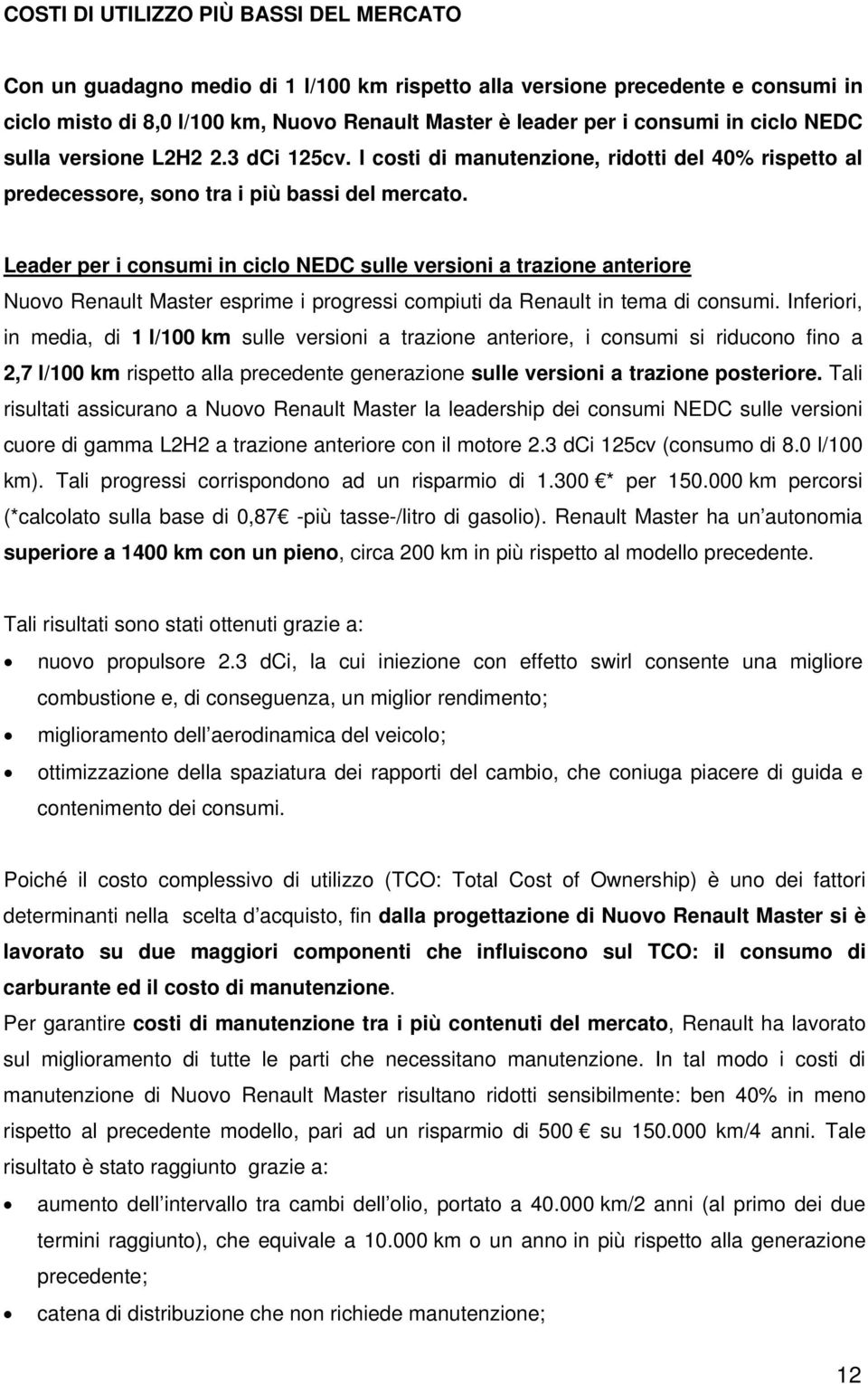 Leader per i consumi in ciclo NEDC sulle versioni a trazione anteriore Nuovo Renault Master esprime i progressi compiuti da Renault in tema di consumi.